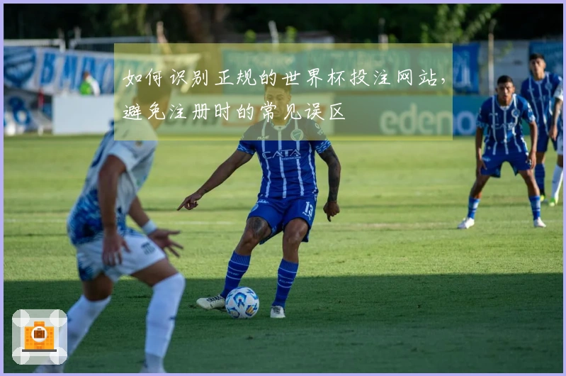 如何识别正规的世界杯投注网站，避免注册时的常见误区