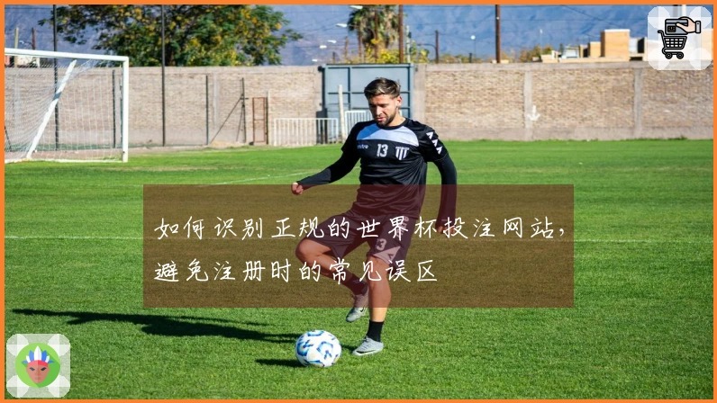 如何识别正规的世界杯投注网站，避免注册时的常见误区