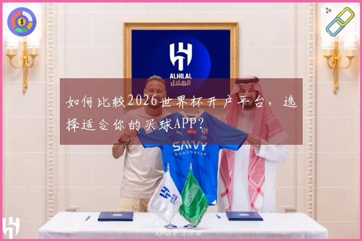 如何比较2026世界杯开户平台,选择适合你的买球APP?