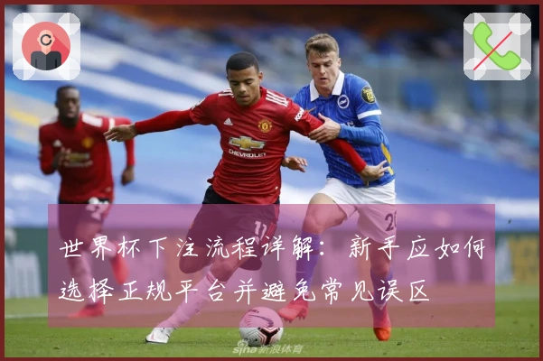 世界杯下注流程详解：新手应如何选择正规平台并避免常见误区
